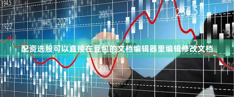 配资选股可以直接在豆包的文档编辑器里编辑修改文档