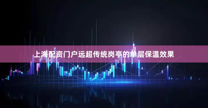 上海配资门户远超传统岗亭的单层保温效果