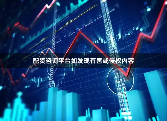 配资咨询平台如发现有害或侵权内容