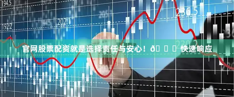 官网股票配资就是选择责任与安心！🚚快速响应