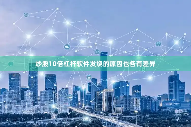 炒股10倍杠杆软件发烧的原因也各有差异